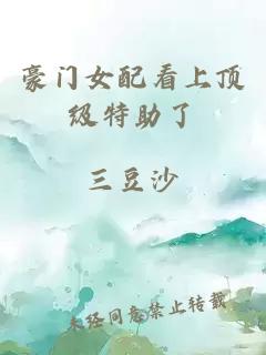 豪门女配看上顶级特助了
