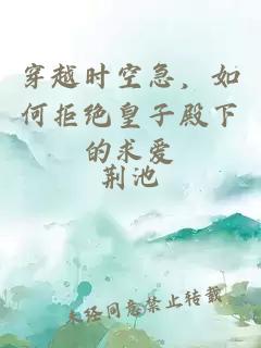 穿越时空急，如何拒绝皇子殿下的求爱