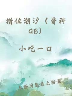 错位潮汐（骨科 GB）